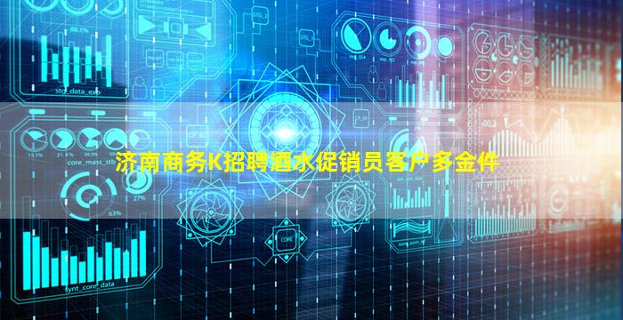济南商务K招聘酒水促销员客户多金件